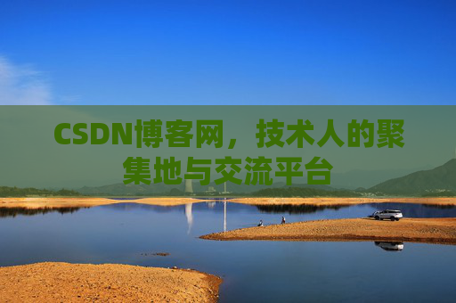 CSDN博客网，技术人的聚集地与交流平台